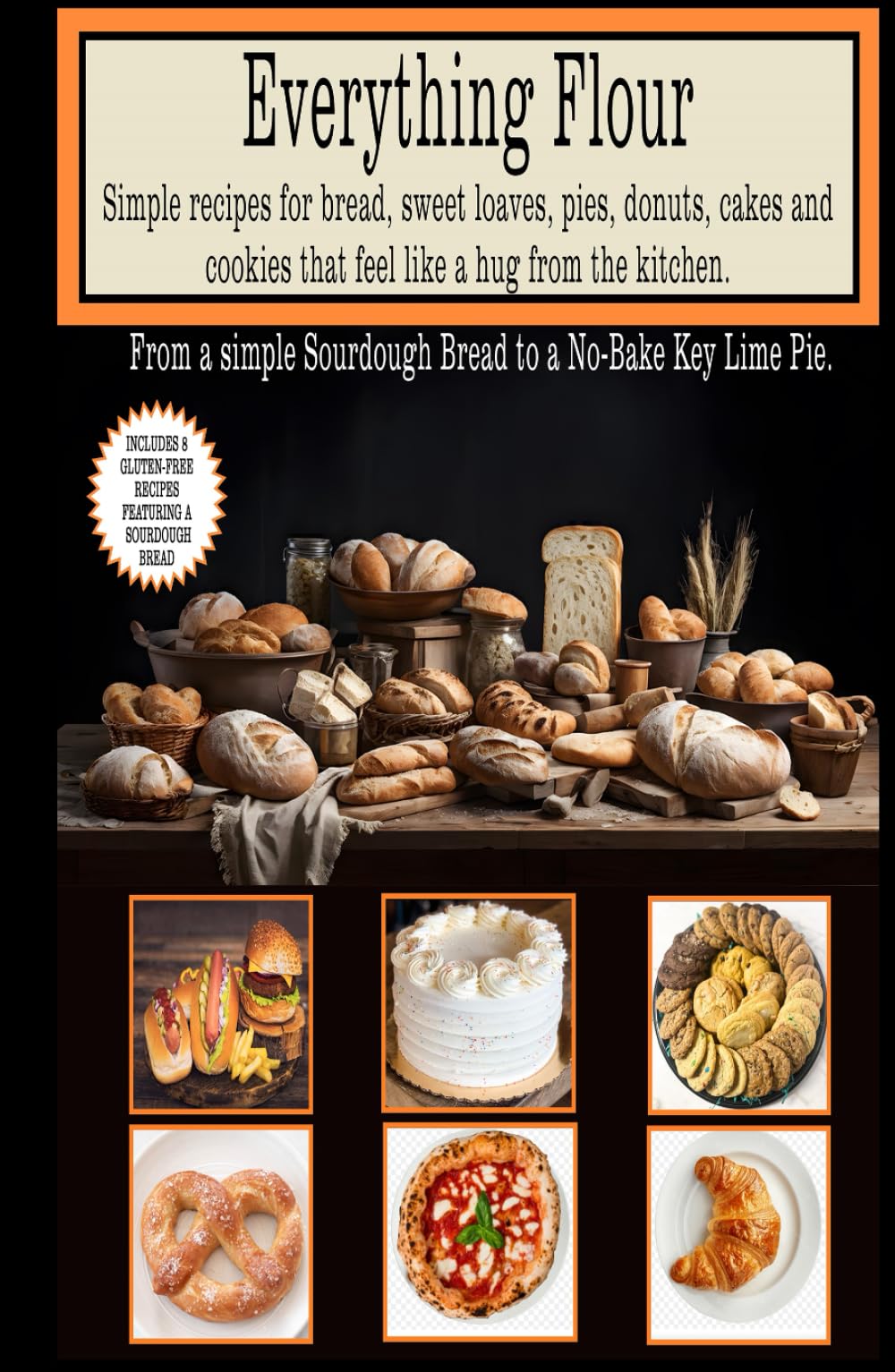 Everything Flour Simple recipes for bread, sweet loaves, pies, donuts, cakes and cookies that feel like a hug from the kitchen: Includes 8 Gluten-Free ... recipes that have stood the test of time.)