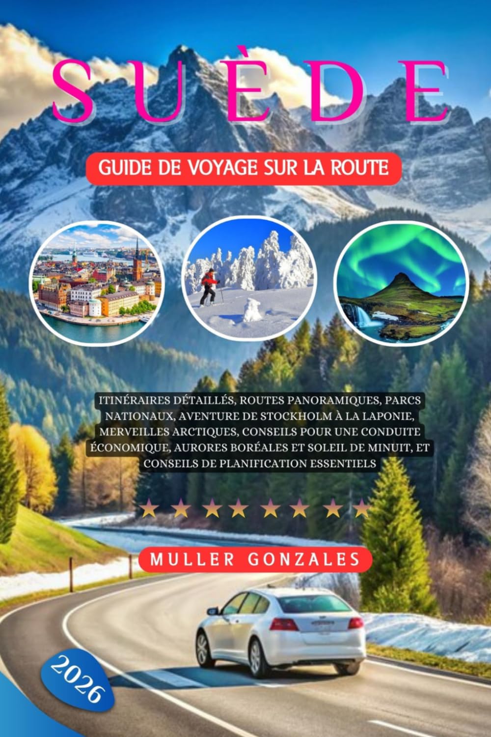 Suède Guide de voyage sur la route 2026: Itinéraires détaillés, routes panoramiques, parcs nationaux, aventure de Stockholm à la Laponie, merveilles ... boréales et soleil de minuit, et conseils de