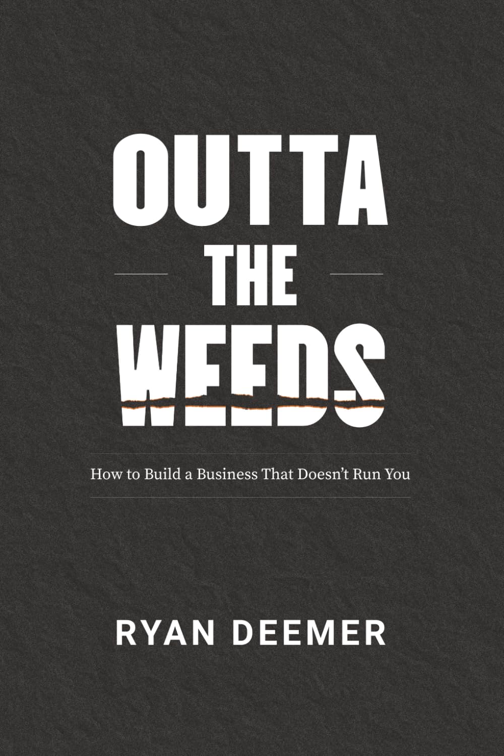Outta the Weeds: How to Build a Business That Doesn’t Run You