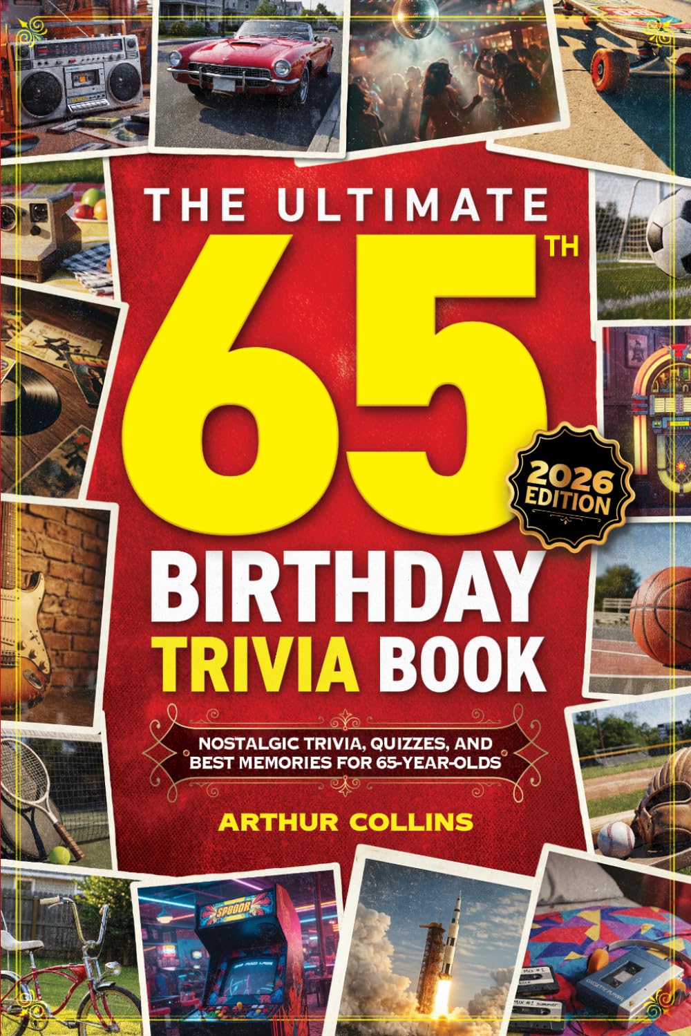 The Ultimate 65th Birthday Trivia Book: Nostalgic Trivia, Quizzes, and Best Memories for 65-Year-Olds (65th Birthday Gift) (2026 Edition)