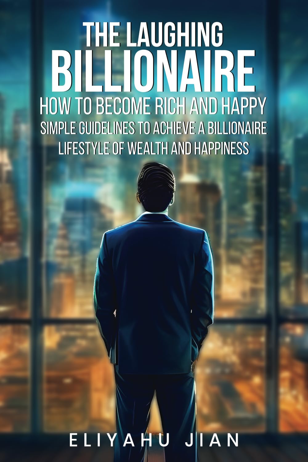 THE LAUGHING BILLIONAIRE: HOW TO BECOME RICH AND HAPPY