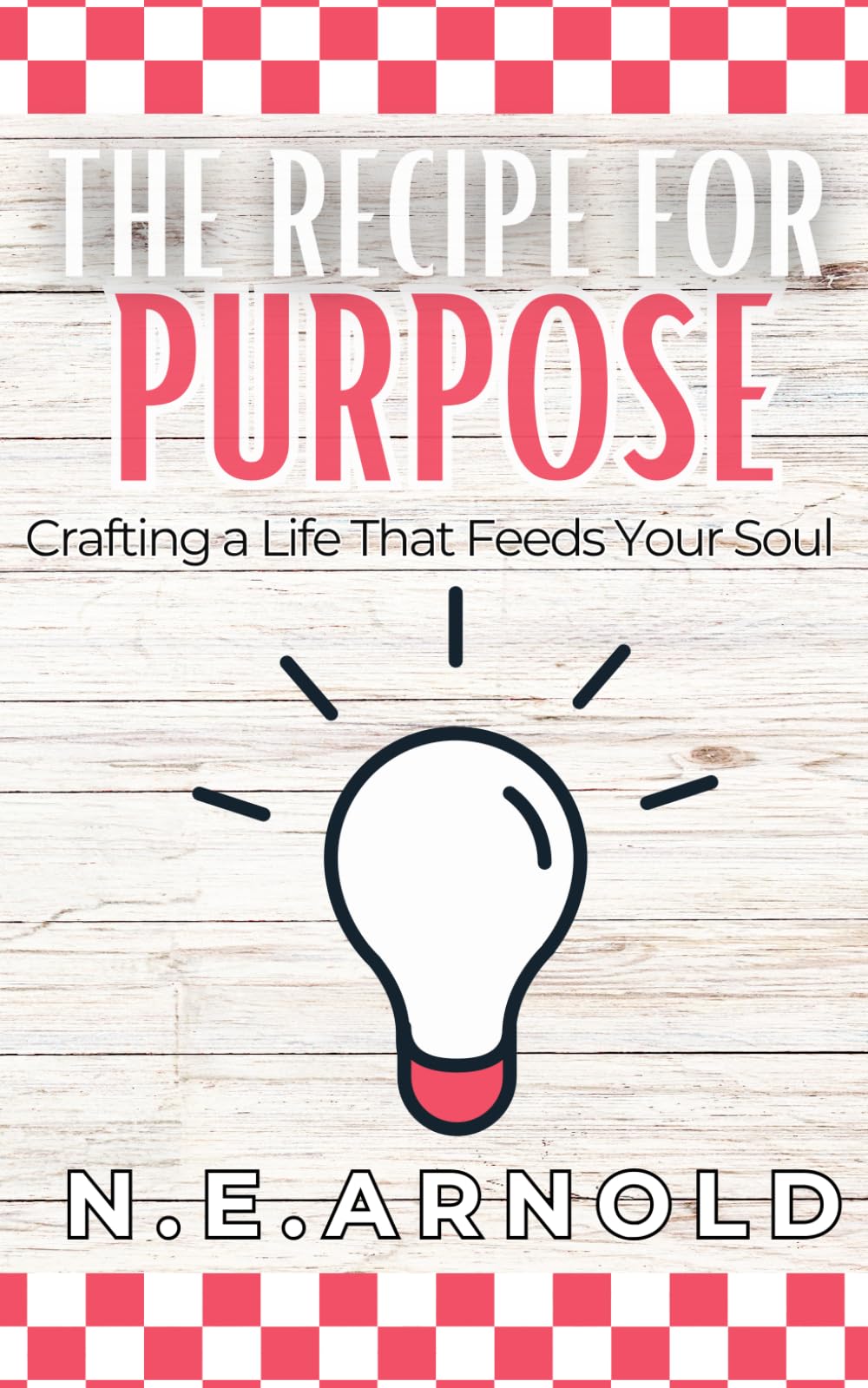 The Recipe for Purpose: Crafting a Life That Feeds Your Soul: Unlocking Your Passion, Power, and Purpose