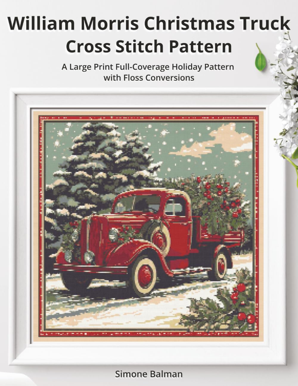 William Morris Christmas Truck Cross Stitch Pattern: A Large Print Full-Coverage Holiday Pattern with Floss Conversions (The Timeless Stitches)
