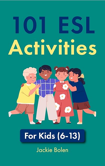 101 ESL Activities: For Teachers of Kids (6-13) Who Want to Have Fun, Engaging and Interactive English Lessons (Ideas for Teaching English as a Second Language to Young Learners)