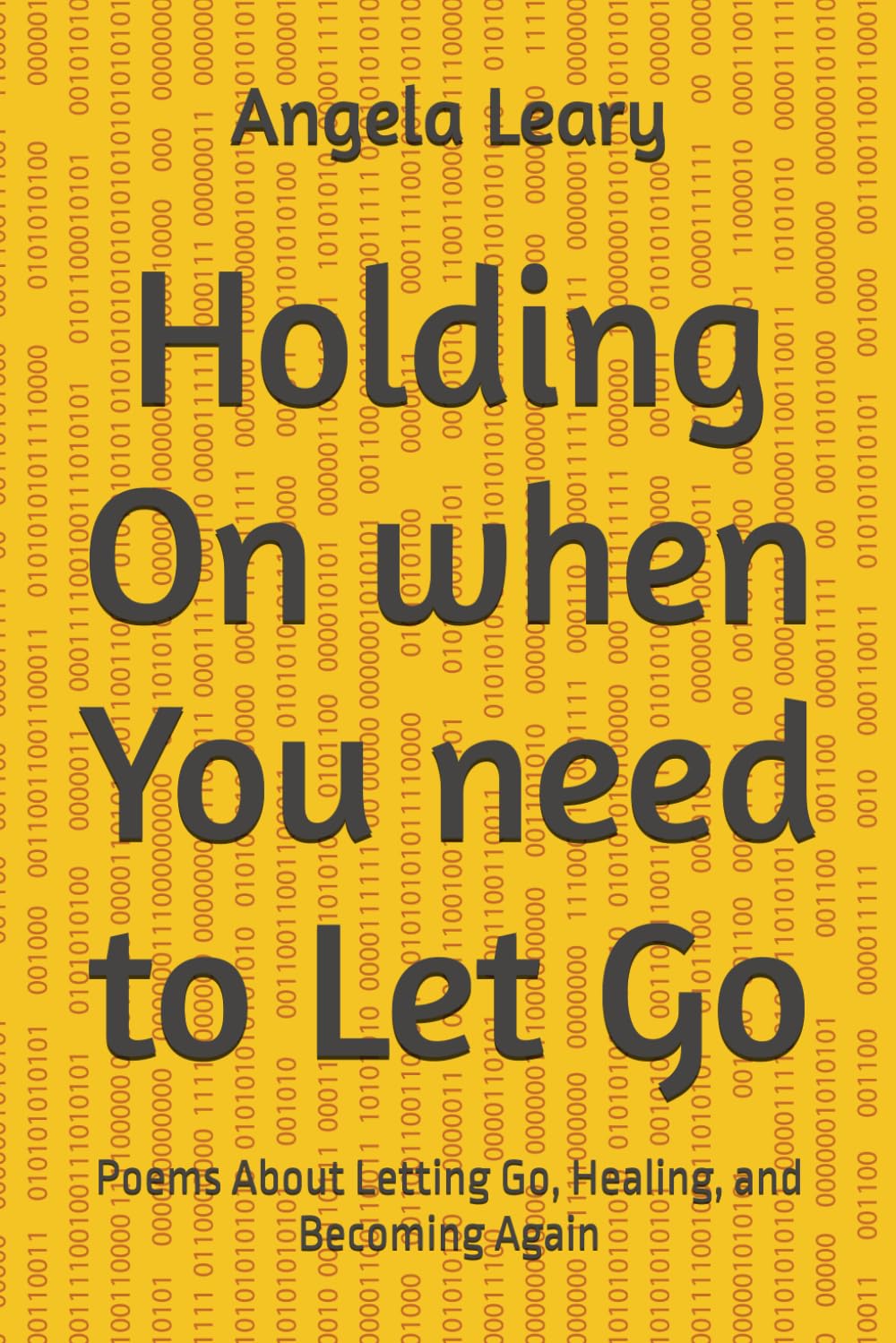 Holding On when You need to Let Go: Poems About Letting Go, Healing, and Becoming Again