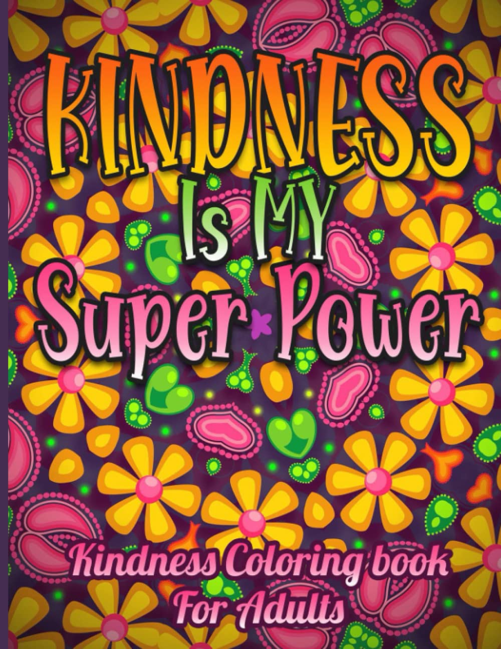 Kindness is My Superpower: Kindness Coloring Book for Adults With Mandalas, Flowers and Mindful Patterns.