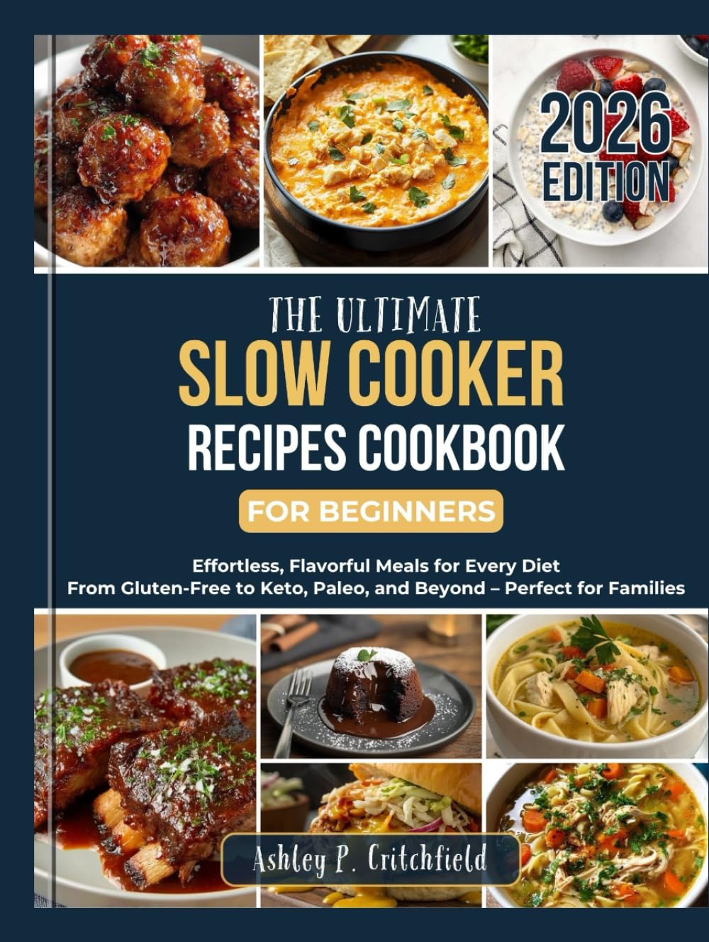 The Ultimate Slow Cooker Recipes Cookbook for Beginners: Effortless, Flavorful Meals for Every Diet: From Gluten-Free to Keto, Paleo, and Beyond – Perfect for Families