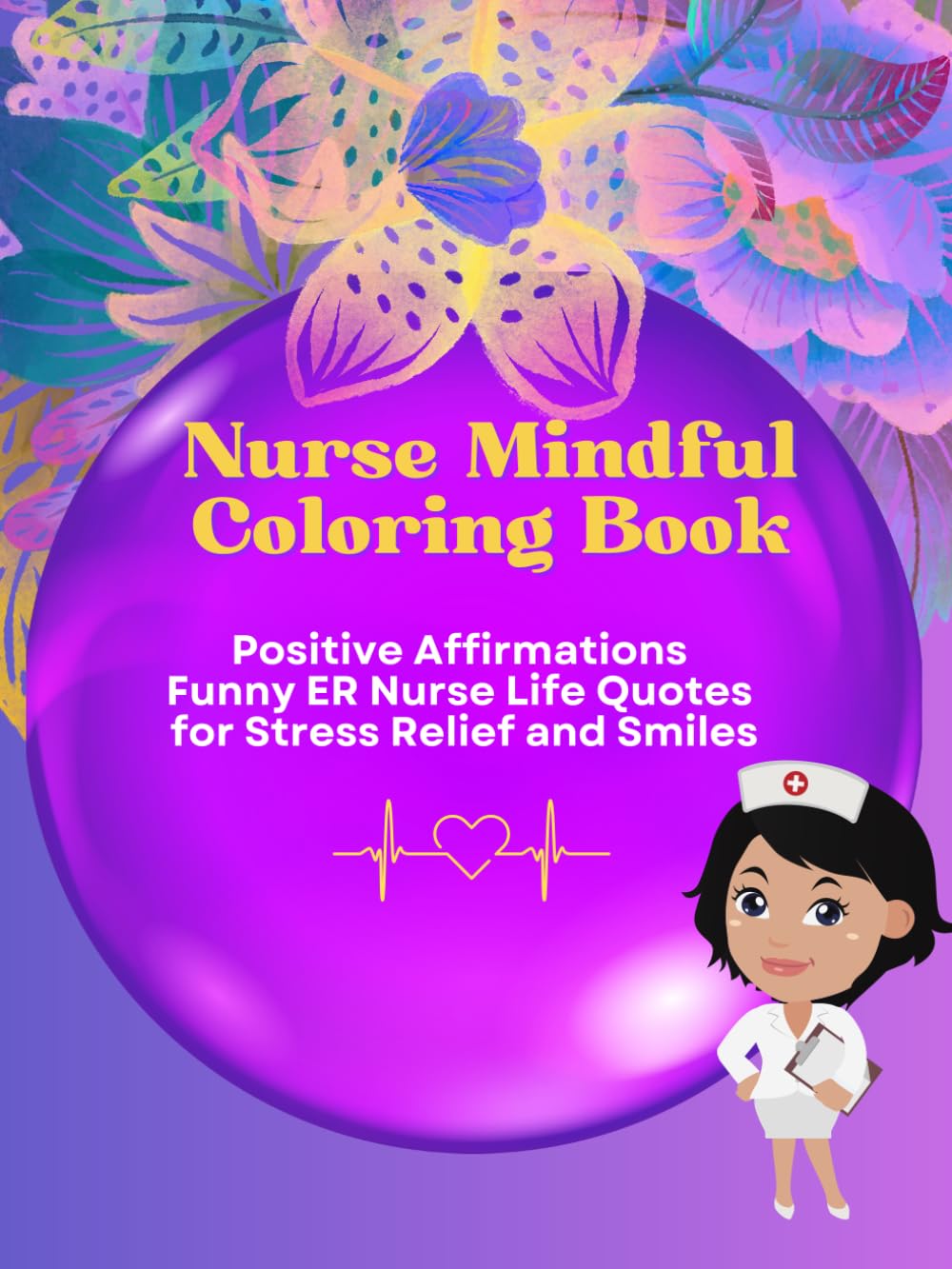 Nurse Mindful Coloring Book: Positive Affirmations Funny ER Nurse Life Quotes for Stress Relief and Smiles Volume 3