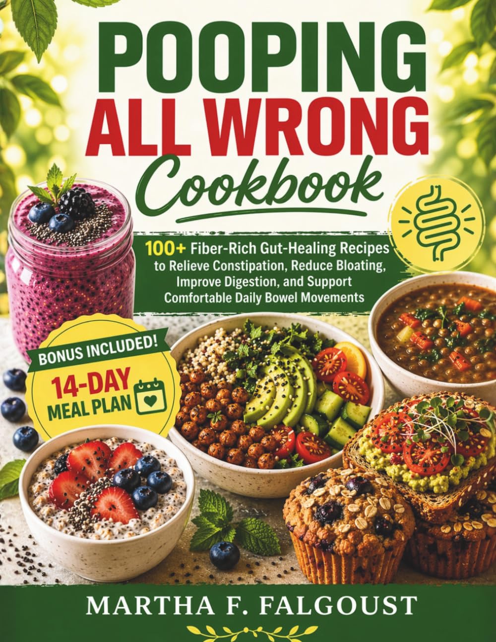 Pooping All Wrong Cookbook: 100+ Fiber-Rich Gut-Healing Recipes to Relieve Constipation, Reduce Bloating, Improve Digestion, and Support Comfortable Daily Bowel Movements