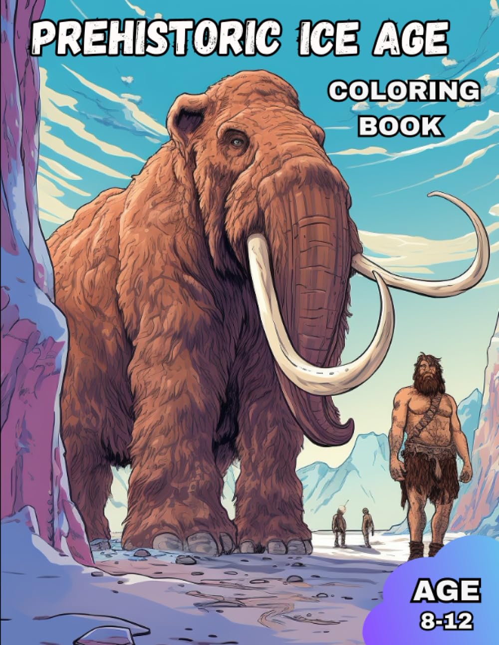 Prehistoric Ice Age Coloring Book: Step Back into the Ice Age with Cavemen, Dinosaurs, and Prehistoric Creatures – A Mesmerizing Coloring Journey for Curious Kids Ages 8-12!