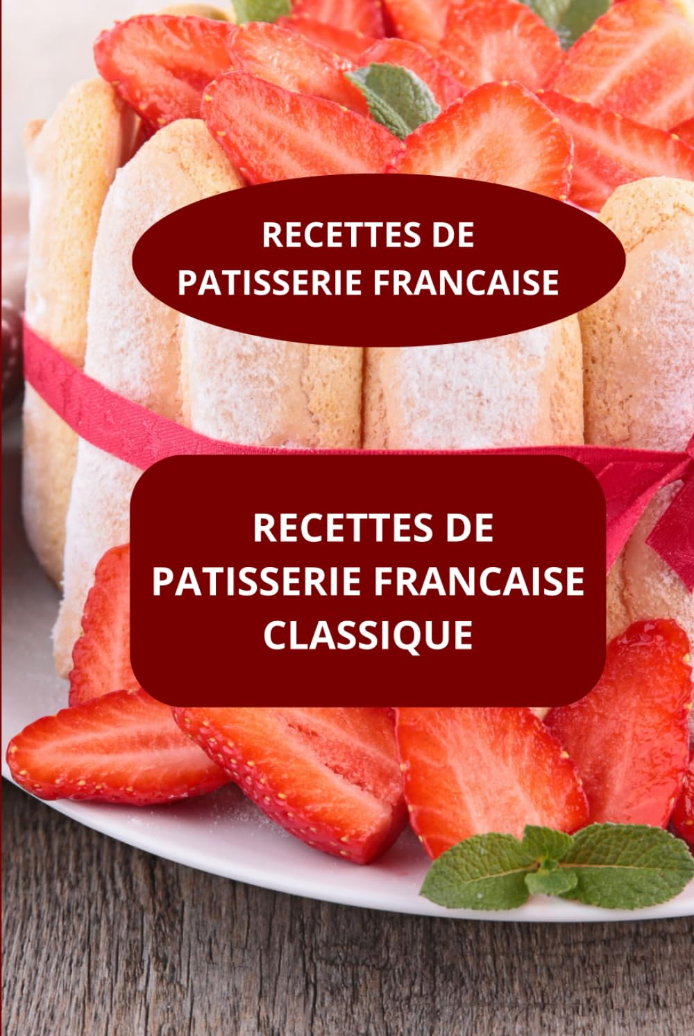 RECETTES DE PATISSERIE FRANCAISE CLASSIQUE: RECETTES DE PATISSERIE FRANCAISE - Pâtisserie française familiale - Desserts classiques Français