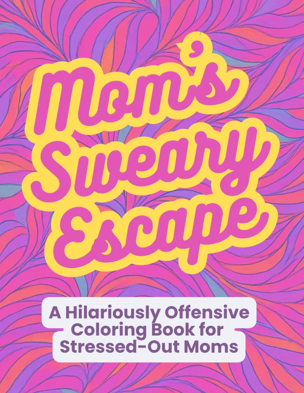 Mom’s Sweary Escape: A Hilariously Offensive Coloring Book for Stressed-Out Moms