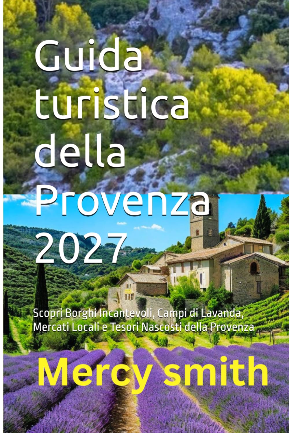 Guida turistica della Provenza 2027: Scopri Borghi Incantevoli, Campi di Lavanda, Mercati Locali e Tesori Nascosti della Provenza