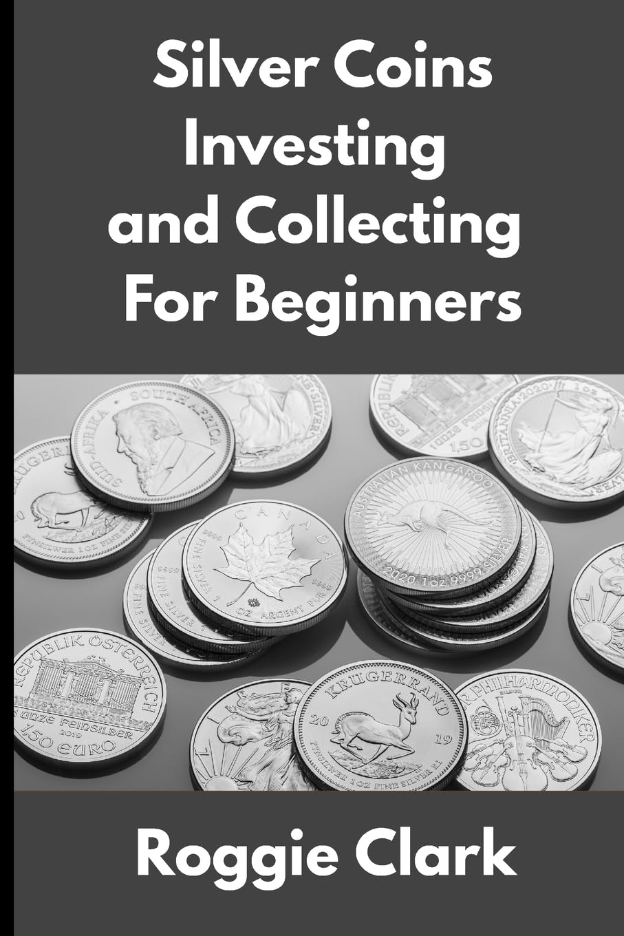 Silver Coins Investing and Collecting For Beginners: Guide and Logbook Tracker For Silver Metal Coin Investments and Collections