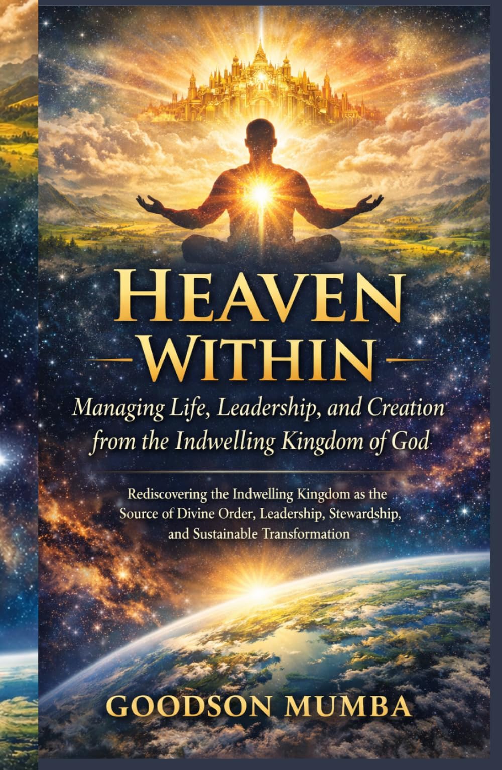 Heaven Within: Managing Life, Leadership, and Creation from the Indwelling Kingdom of God
