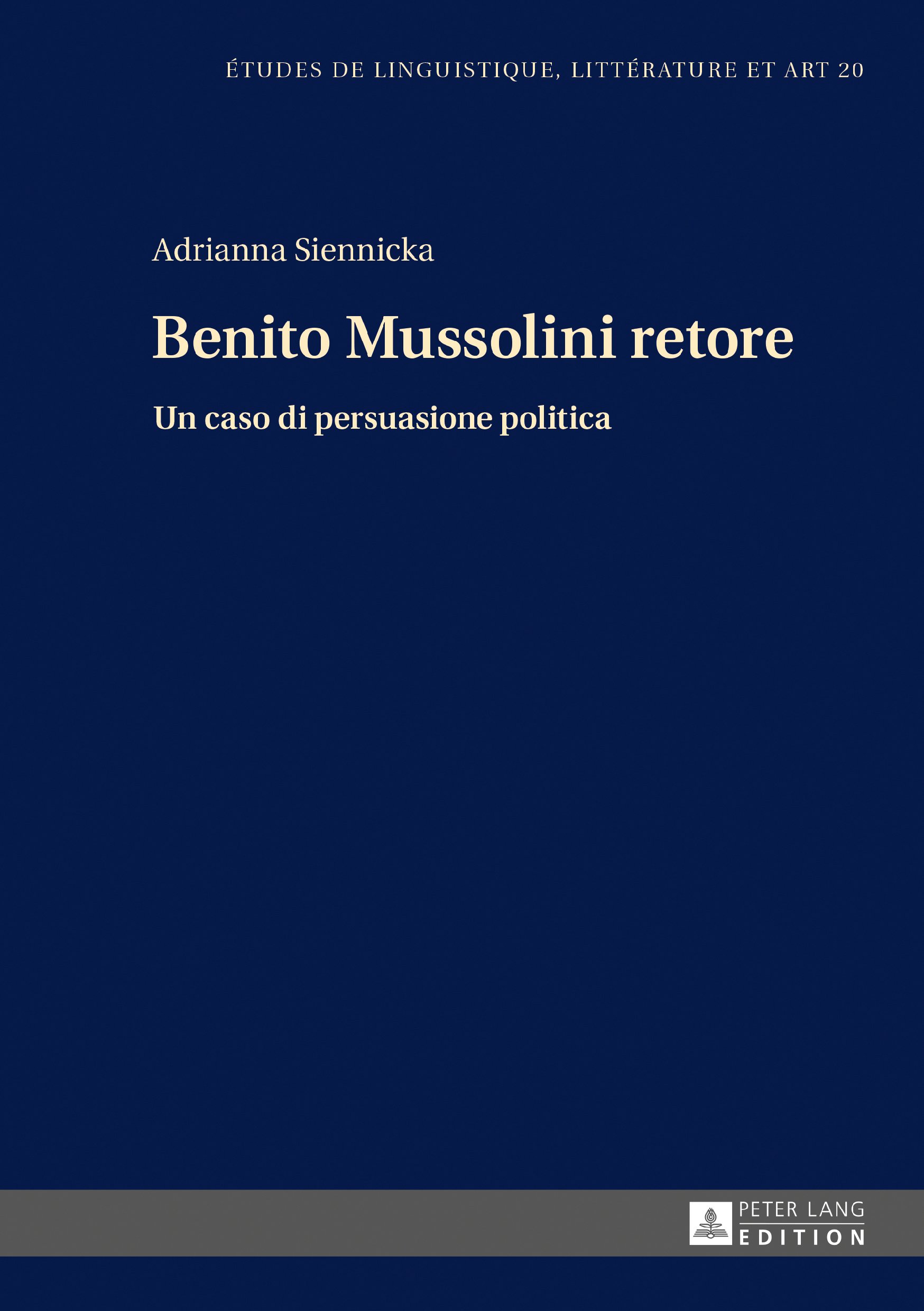 Benito Mussolini retore: Un caso di persuasione politica (Etudes de linguistique, littérature et arts / Studi di Lingua, Letteratura e Arte Vol. 20)