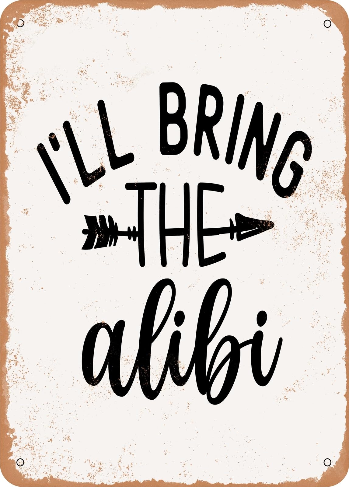 Metal Sign - I'll Bring the Alibi - Vintage Rusty Look home decor