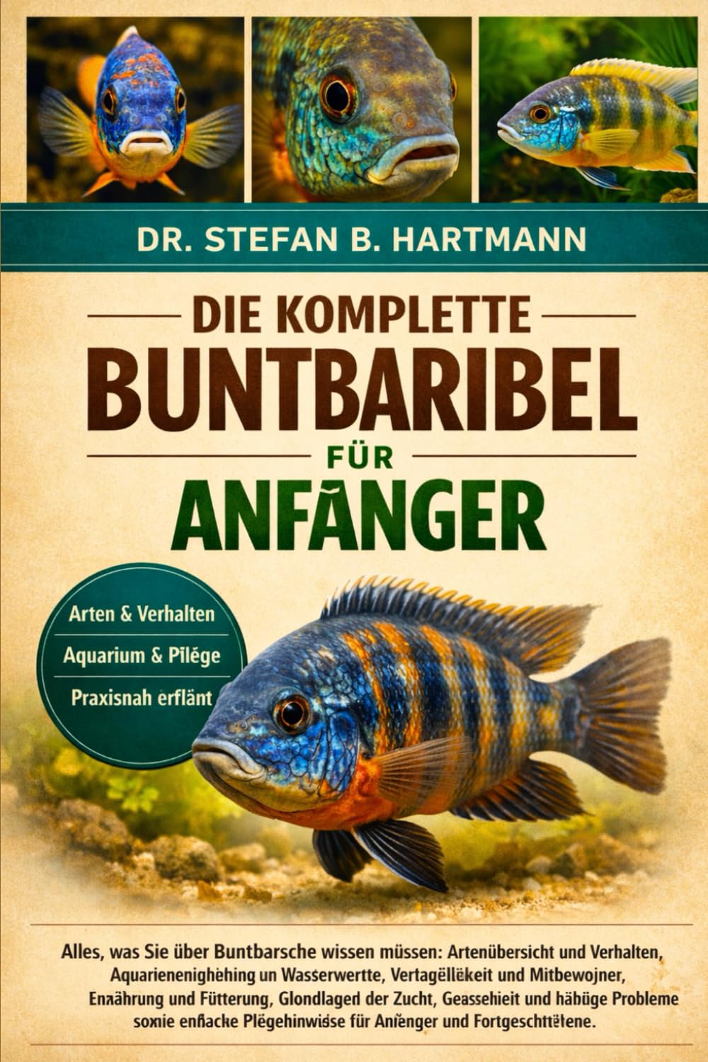 DIE KOMPLETTE BUNTELBIBEL FÜR ANFÄNGER: Alles, was Sie über Buntbarsche wissen müssen: Artenübersicht und Verhalten, Aquarieneinrichtung ... für Anfänger und Fortgeschrittene.