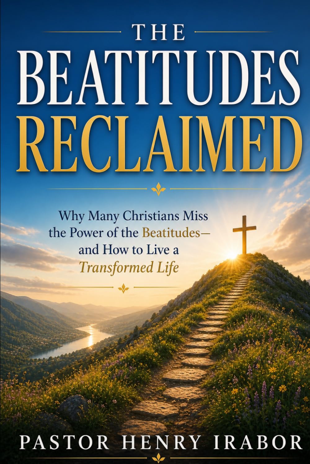 The Beatitudes Reclaimed: Why Many Christians Miss the Power of the Beatitudes—and How to Live a Transformed Life