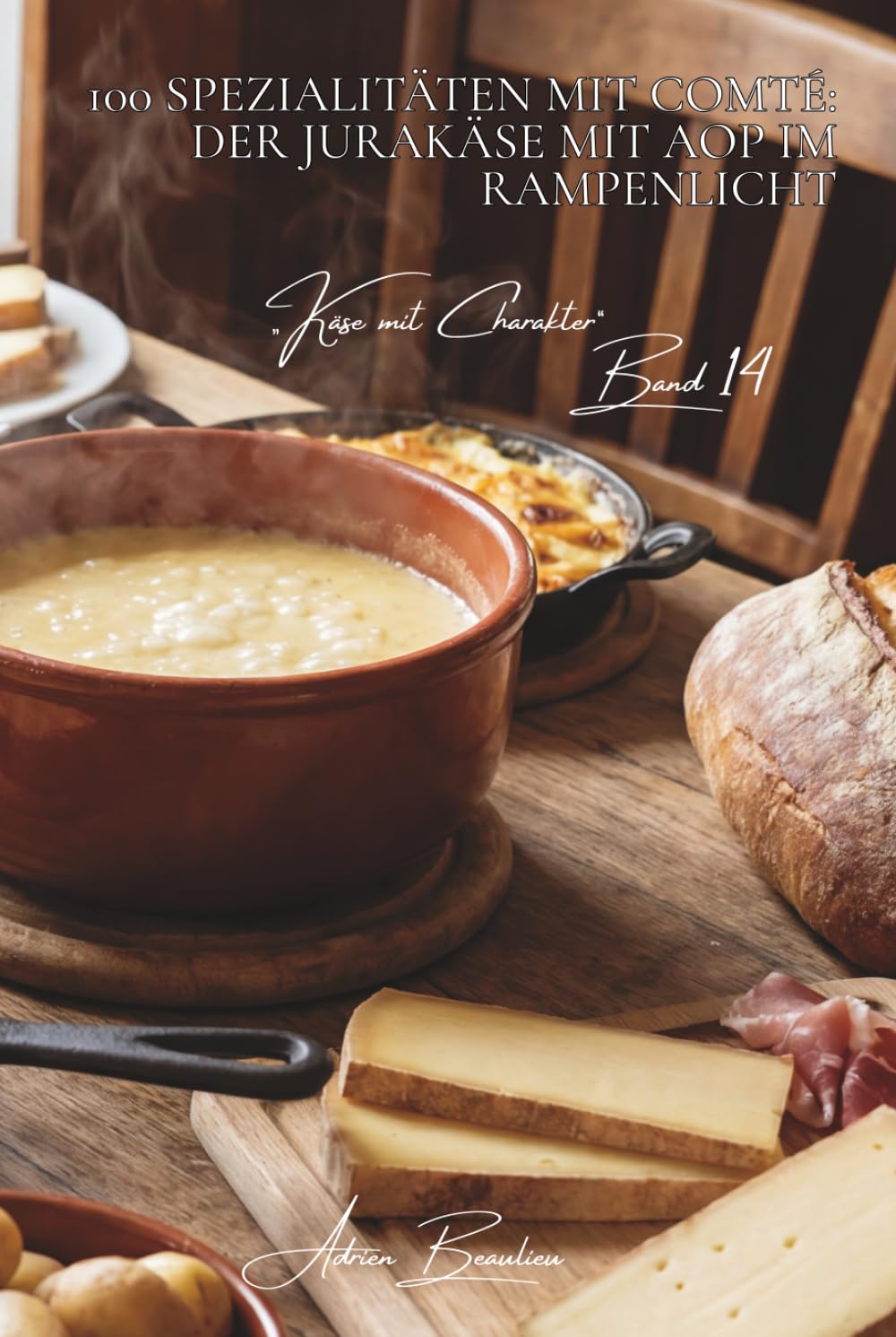 100 spezialitäten mit comté: der jurakäse mit AOP im rampenlicht: reifung, terroir, techniken… comté enthüllt seine geheimnisse (käse-serie – unterreihe „Käse mit Charakter“ (5 bücher))