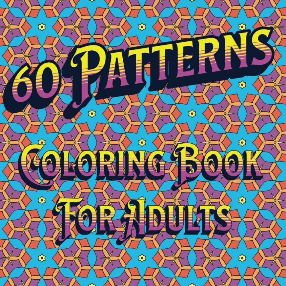 60 Patterns Coloring Book for Adults: 60 original geometric patterns for teens to seniors, perfect for mindfulness and relaxation (Patterns and Mandala Coloring Books)