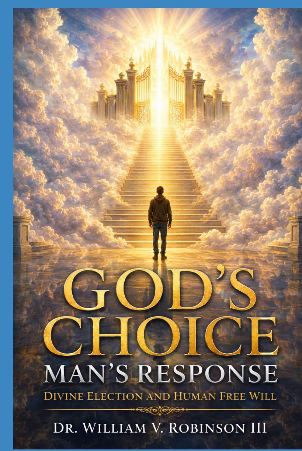 GOD’S CHOICE — MAN’S RESPONSE: Divine Election and Human Free Will (THE DOCTRINES OF GOD AND SALVATION)