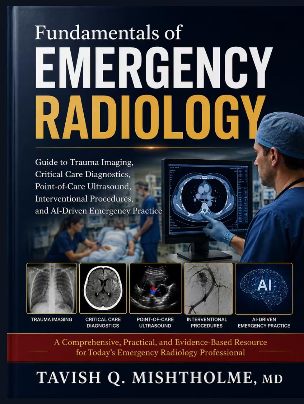 Fundamentals of Emergency Radiology: Guide to Trauma Imaging, Critical Care Diagnostics, Point-of-Care Ultrasound, Interventional Procedures, and AI-Driven Emergency Practice