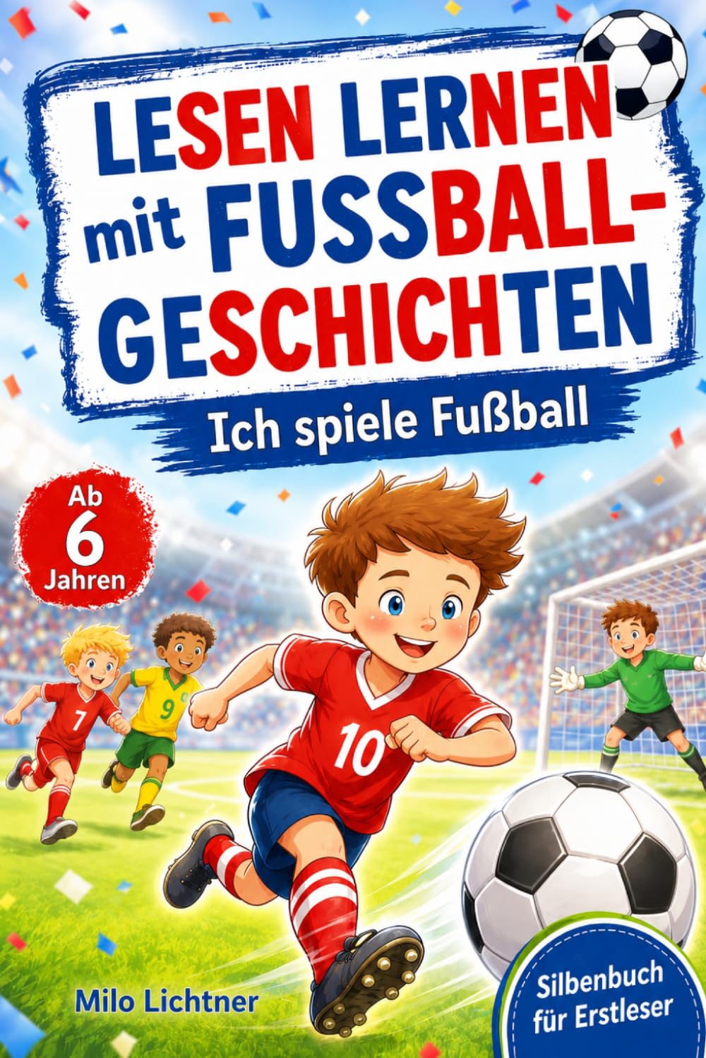 Ich spiele Fußball! Ein Silbenbuch für Erstleser: Lesen lernen ab 6 Jahren, ganz ohne Druck – spannende Fußballgeschichten in Silben & Fußballrätsel zum Mitmachen