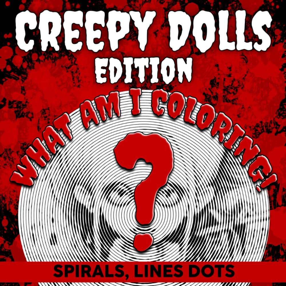 What Am I Coloring? Creepy Dolls Edition - Spirals, Lines & Dots: Mystery Puzzle to Reveal, Unique Adult Coloring Pages, Gift Ideas for Friends and