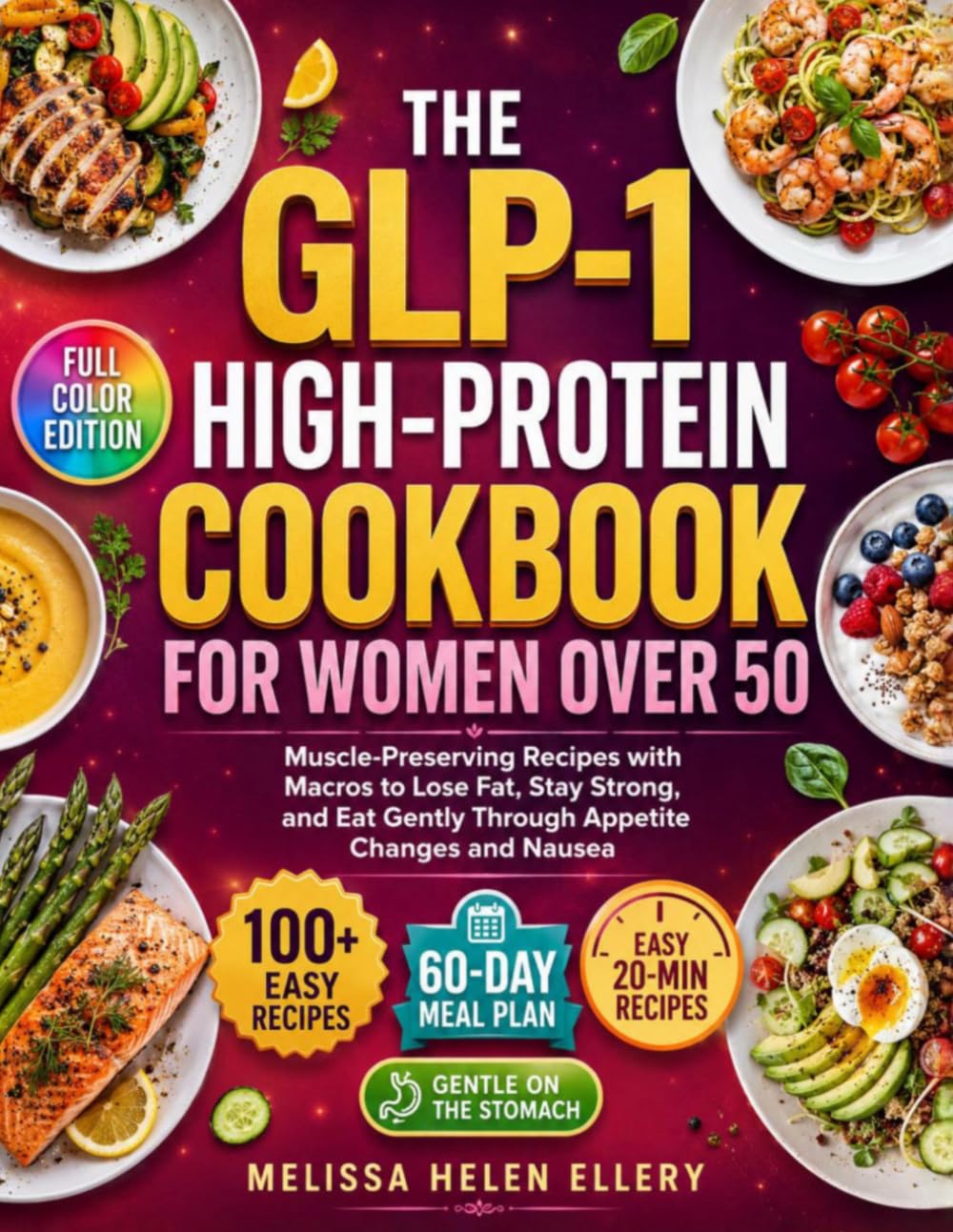 The GLP-1 High-Protein Cookbook for Women Over 50: 100+ Easy, Muscle-Preserving Recipes with a 60-Day Meal Plan and Macros to Lose Fat, Stay Strong, and Eat Gently Through Appetite Changes and Nausea