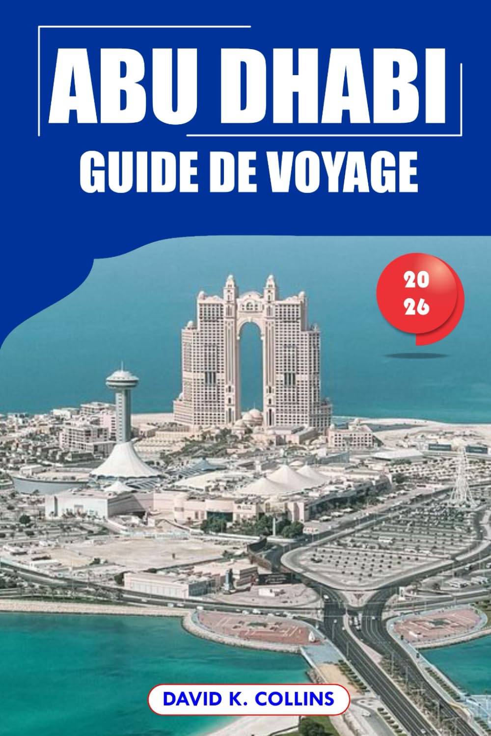 Abu Dhabi Guide De Voyage 2026: Principales attractions, monuments culturels, conseils pratiques, safaris dans le désert, expériences de luxe et itinéraires aux Émirats arabes unis