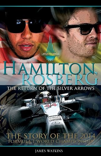 Hamilton Rosberg: The Return of the Silver Arrows: The Return of the Silver Arrows.: The Story of the 2014 Formula 1 World Championship (Formula One's Greatest Rivalries)