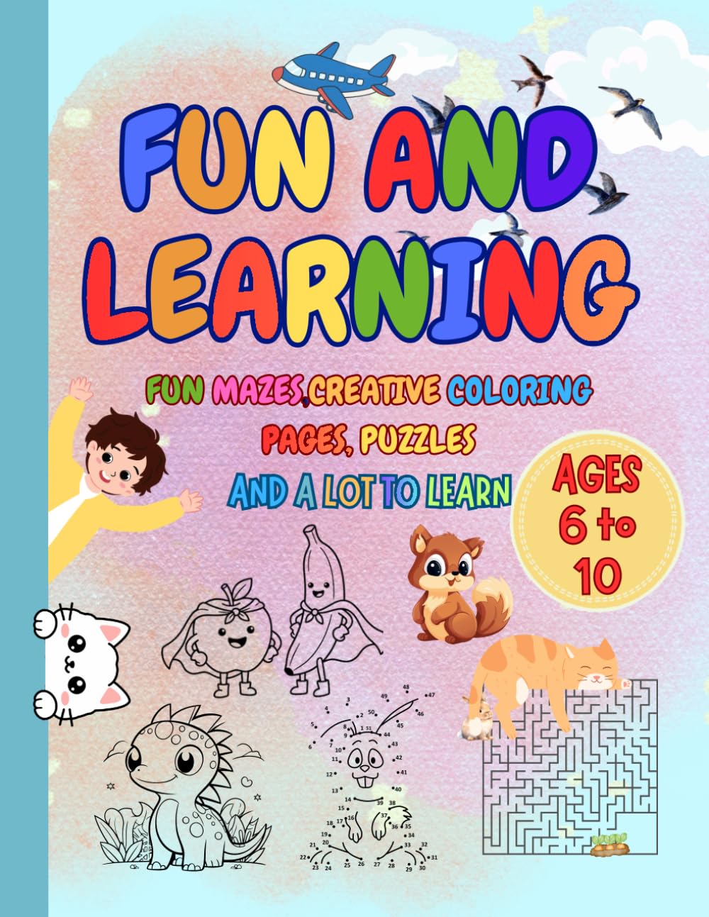 FUN AND LEARNING: COLORING AND LEARNING BOOK(Color edition): INCLUDES FUN MAZES,CREATIVE COLORING PAGES, PUZZLES AND A LOT MORE TO LEARN