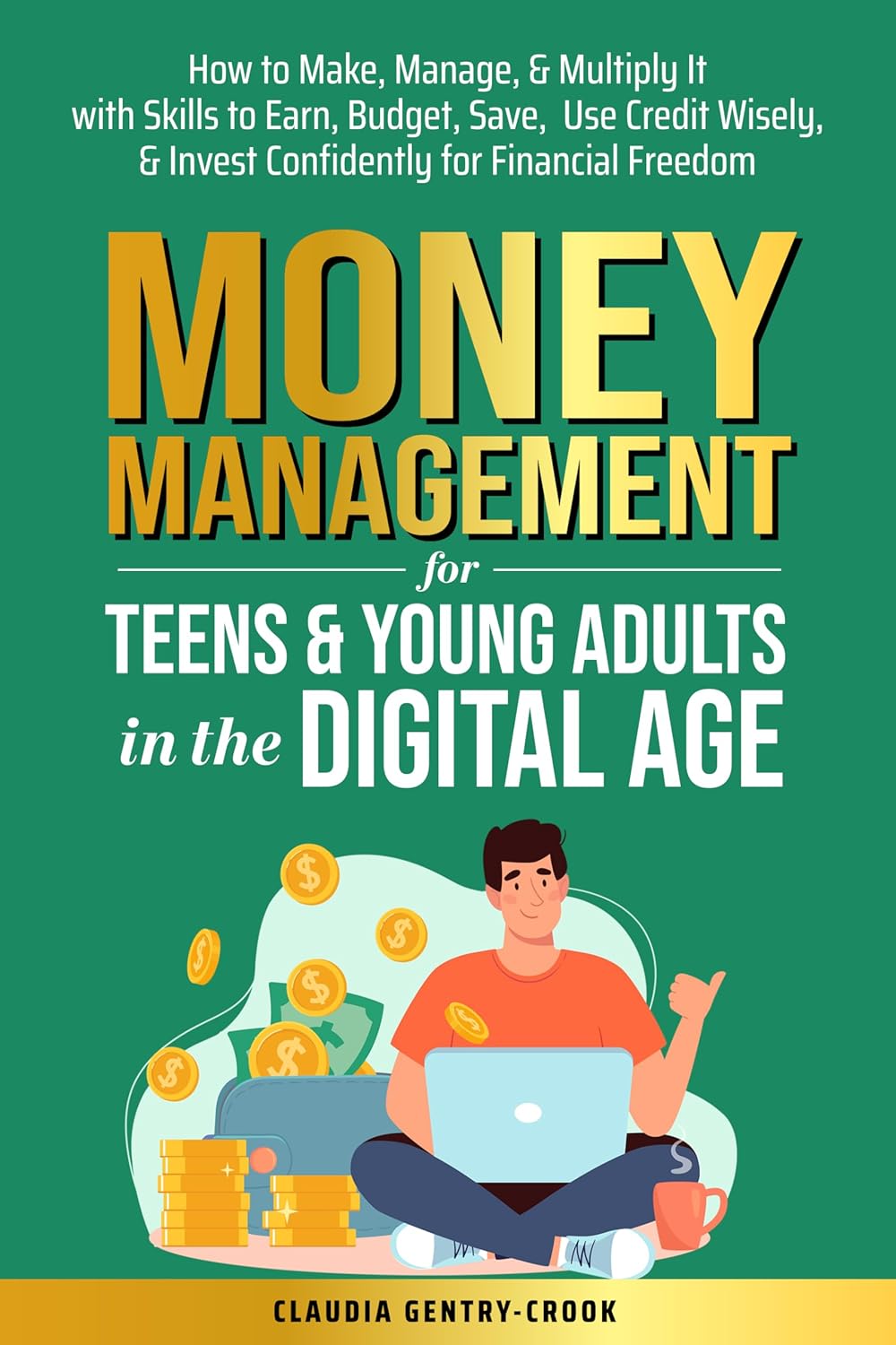 Money Management for Teens & Young Adults in the Digital Age: How to Make, Manage, & Multiply It with skills to Earn, Budget, Save, Use Credit Wisely, & Invest Confidently for Financial Freedom      Kindle Edition