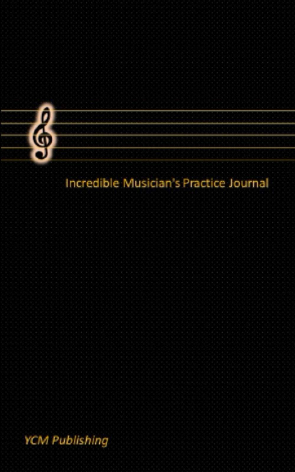 The incredible Musician's Practice Journal (Diary, Notebook) Plan Your Practice and Achieve Your Goals, Manuscript paper, for notes, lyrics and ... songwriting, Book Notebook Journal 5"x 8“
