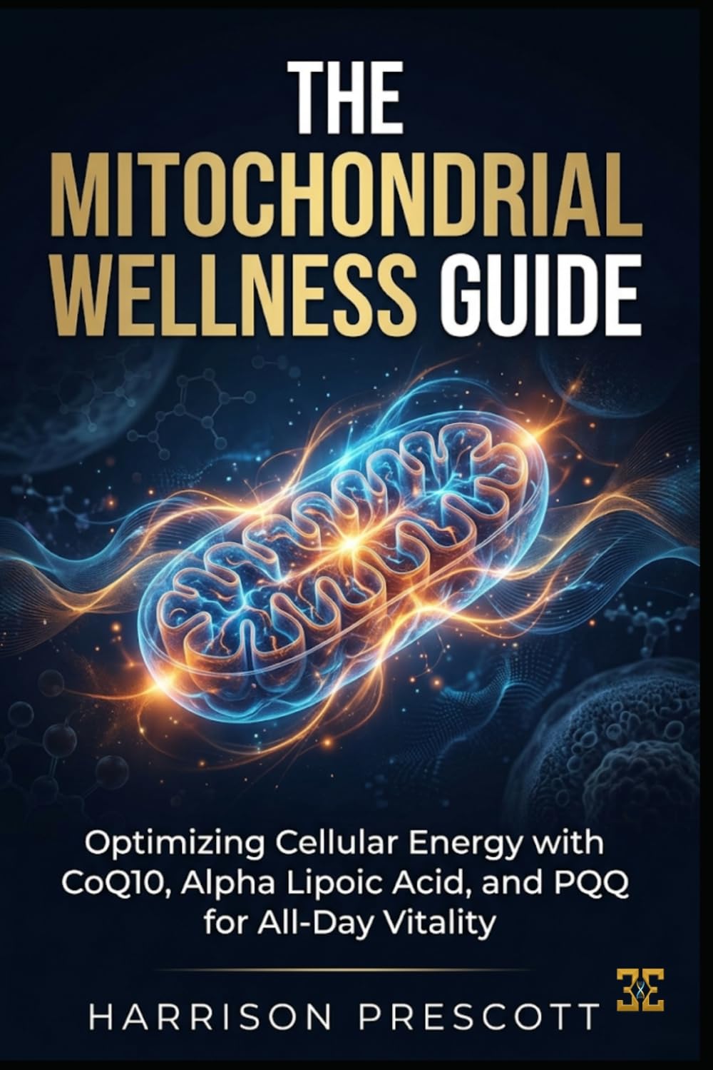THE MITOCHONDRIAL WELLNESS GUIDE: Optimizing Cellular Energy with CoQ10, Alpha Lipoic Acid, and PQQ for All-Day Vitality.