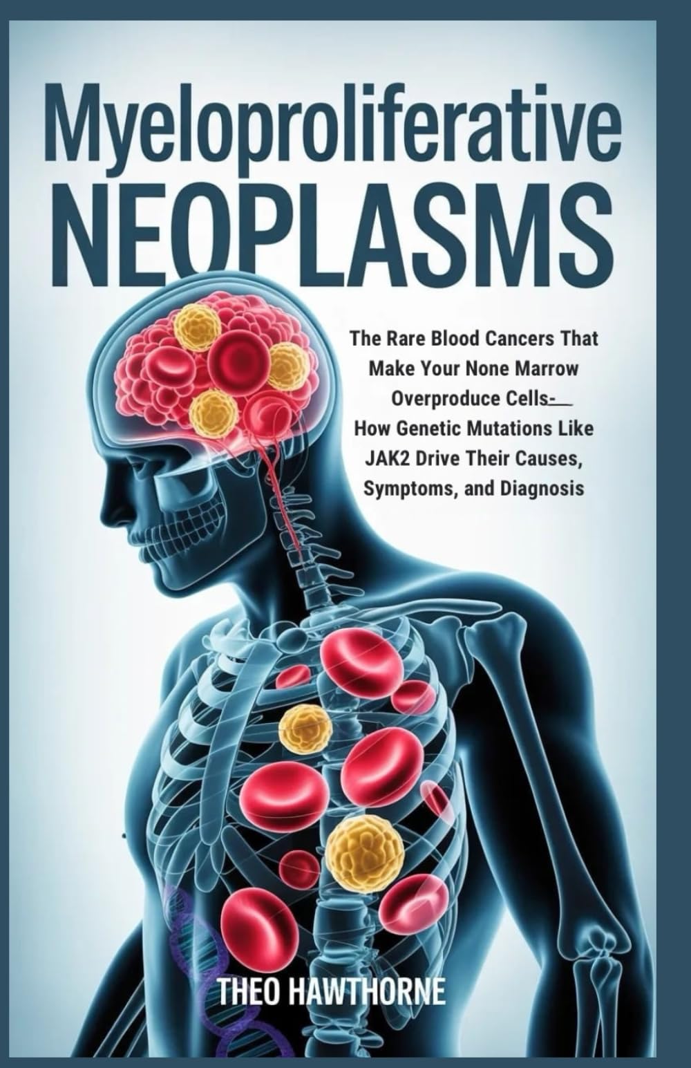Myeloproliferative Neoplasms: The Rare Blood Cancers That Make Your Bone Marrow Overproduce Cells - How Genetic Mutations Like JAK2 Drive Their Causes, Symptoms, and Diagnosis