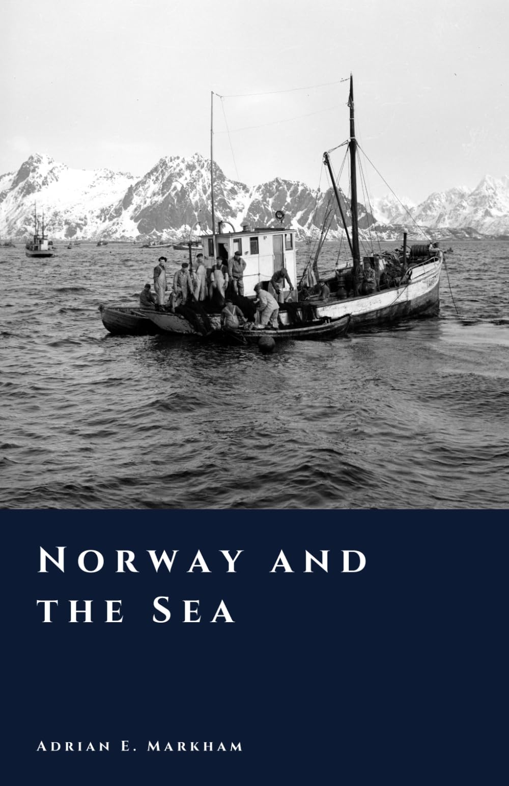 Norway and the Sea: Fishermen, Sailors, and the North Atlantic World (The Story of Norway)