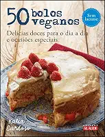 50 Bolos Veganos: Delícias Doces Para o dia a dia e Ocasiões Especiais