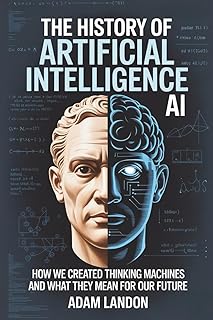 The History of Artificial Intelligence (AI): How We Created Thinking Machines and What They Mean for Our Future