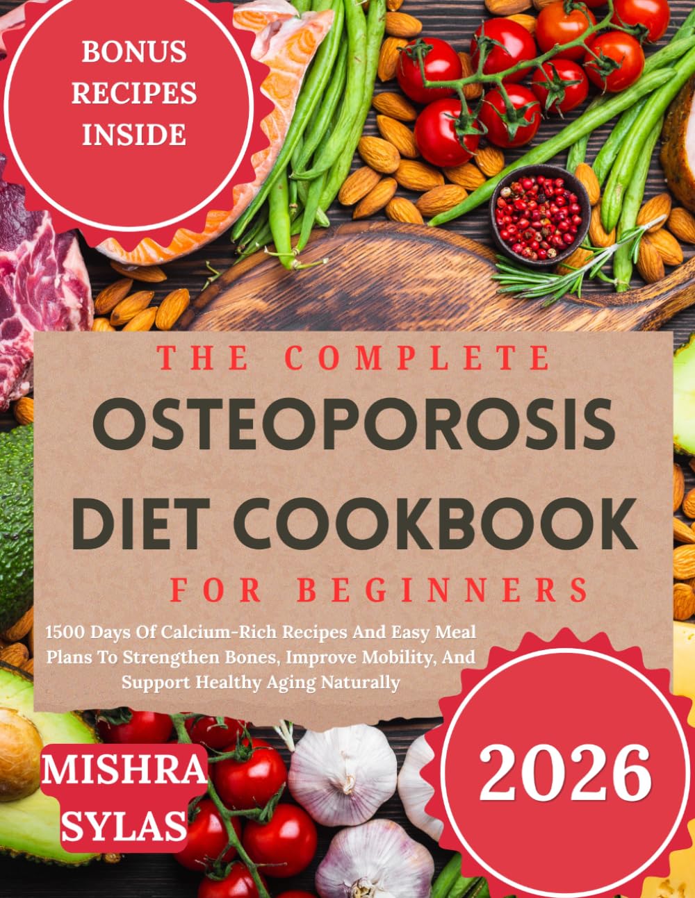 The Complete Osteoporosis Diet Cookbook for Beginners: 1500 Days Of Calcium-Rich Recipes And Easy Meal Plans To Strengthen Bones, Improve Mobility, And Support Healthy Aging Naturally