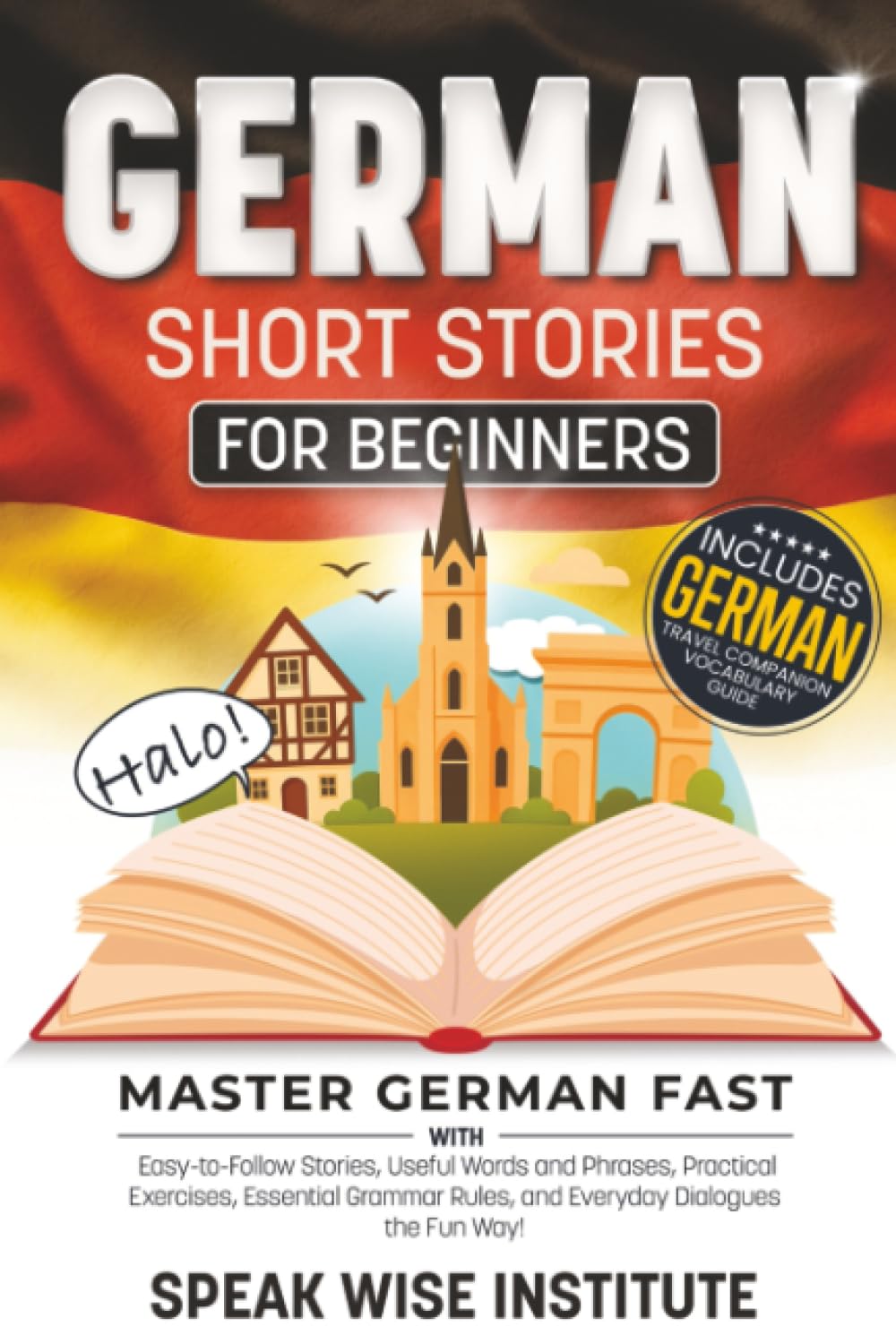 German Short Stories for Beginners: Master German Fast with Easy-to-Follow Stories, Useful Words and Phrases, Practical Exercises, Essential Grammar ... (Fast Track Language Learning for Beginners)
