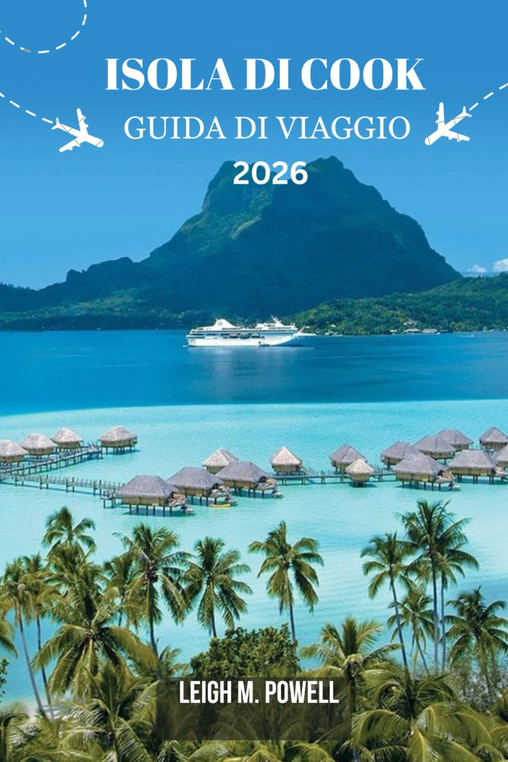 ISOLA DI COOK GUIDA DI VIAGGIO 2026: Un compagno di viaggio immersivo per la scoperta, il relax e l'esplorazione responsabile