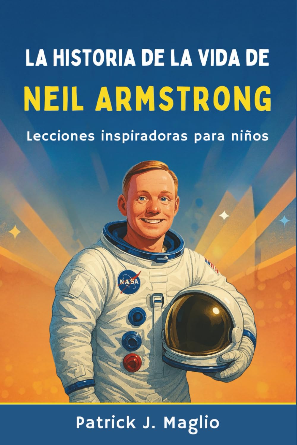 La historia de la vida de Neil Armstrong: Lecciones inspiradoras para niños (Historias valientes para niños curiosos)