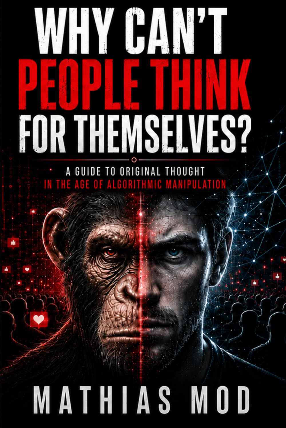 Why Can’t People Think for Themselves?: A Guide to Original Thought in the Age of Algorithmic Manipulation