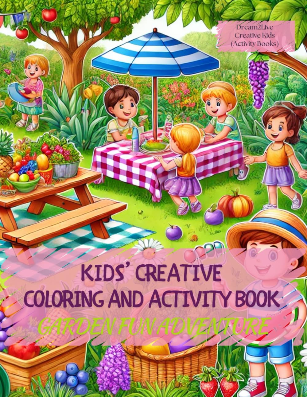 Kids' Creative Coloring and Activity Book (Garden Fun Adventure): Moments of Creativity: Ignite Your Adventurous Kids' Imagination and Learning, ... and Activities. (Dream2Live Creative Kids)