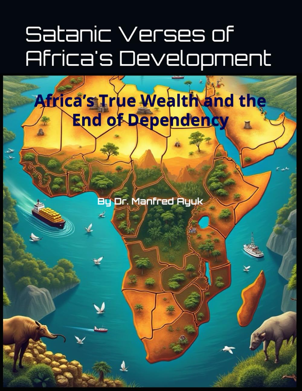 Satanic Verses of Africa's Development: Africa’s True Wealth and the End of Dependency