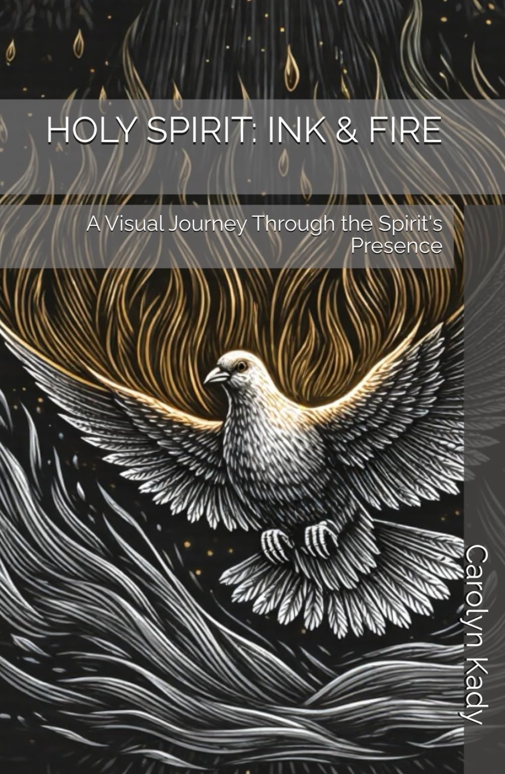 HOLY SPIRIT: INK & FIRE: A Visual Journey Through the Spirit's Presence (THE SACRED INK & FIRE COLLECTION)