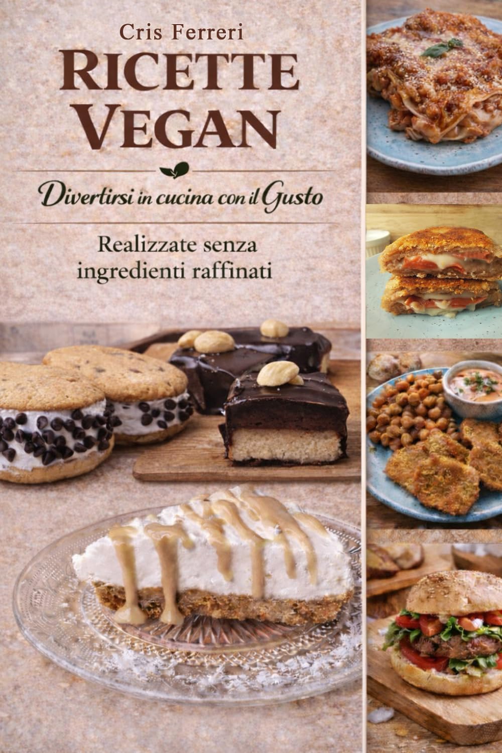 RICETTE VEGAN: Divertirsi in Cucina con il gusto: Ricette realizzate senza utilizzare ingredienti raffinati