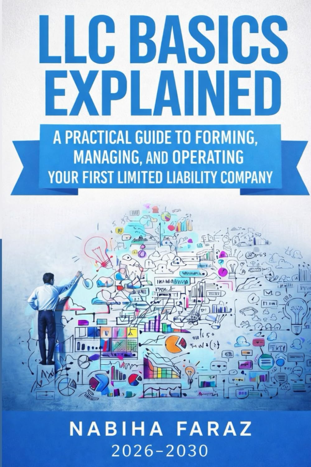 LLC Basics Explained: A Practical Guide to Forming, Managing, and Operating Your First Limited Liability Company